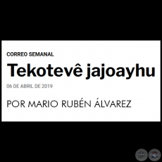 TEKOTEV JAJOAYHU - POR MARIO RUBN LVAREZ - Sbado, 06 de abril de 2019